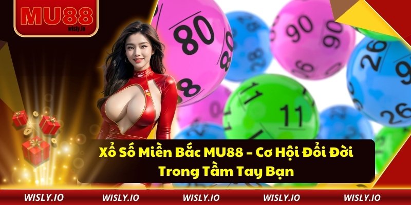 Xổ Số Miền Bắc MU88 – Cơ Hội Đổi Đời Trong Tầm Tay Bạn Xổ Số Miền Bắc MU88 – Cơ Hội Đổi Đời Trong Tầm Tay Bạn